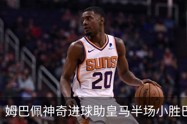 姆巴佩神奇进球助皇马半场小胜巴萨